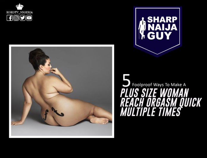 That Naija Guy: 5 Ways To Make A Plus Size Woman Reach Orgasm Quick Multiple Times